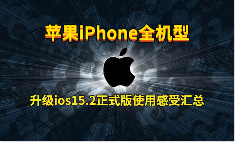 iPhone6s到iPhone13Pro Max升级iOS15.2正式版体验汇总报告